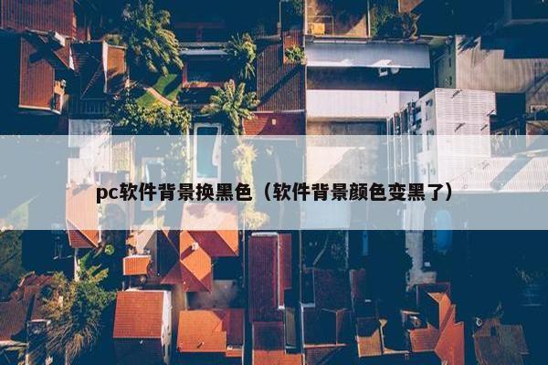 pc软件背景换黑色（软件背景颜色变黑了）