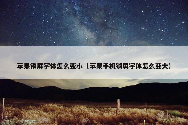 苹果锁屏字体怎么变小（苹果手机锁屏字体怎么变大）