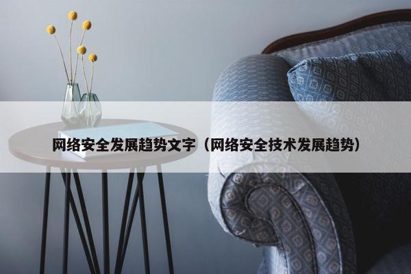 网络安全发展趋势文字（网络安全技术发展趋势）