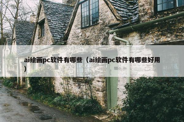 ai绘画pc软件有哪些（ai绘画pc软件有哪些好用）