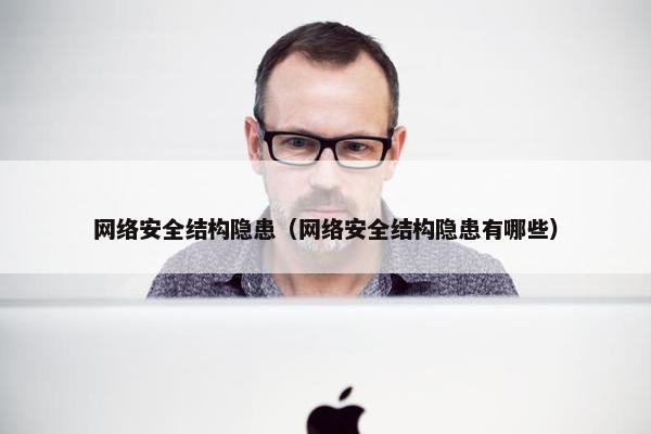 网络安全结构隐患（网络安全结构隐患有哪些）