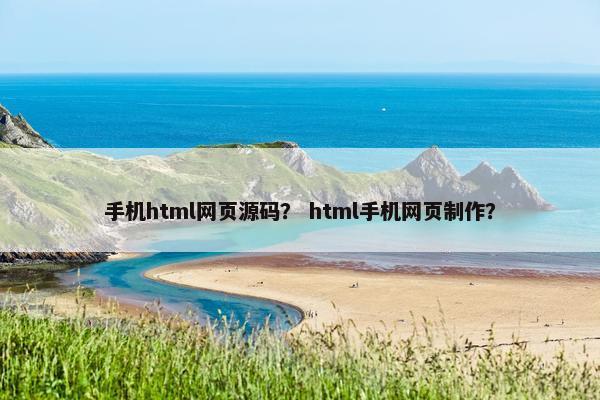 手机html网页源码？ html手机网页制作？