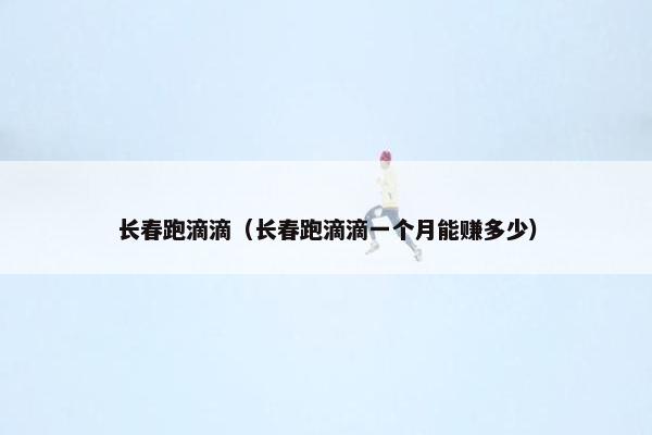 长春跑滴滴（长春跑滴滴一个月能赚多少）