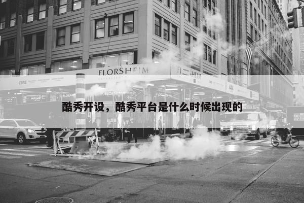 酷秀开设，酷秀平台是什么时候出现的