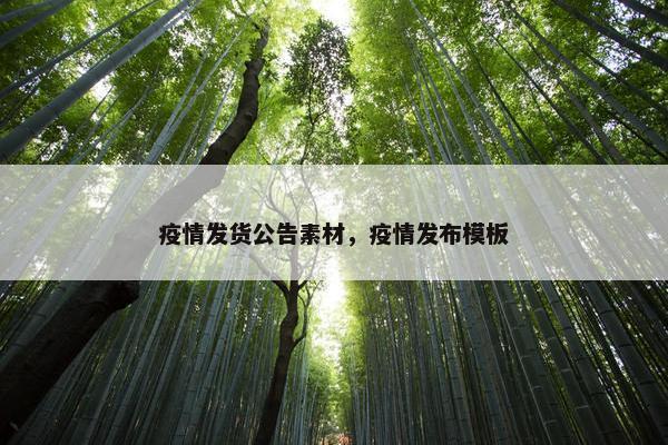 疫情发货公告素材，疫情发布模板