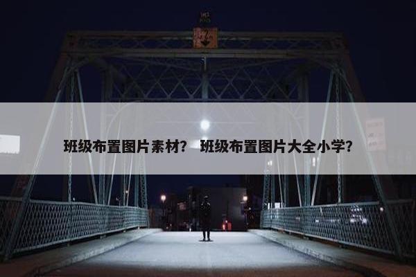 班级布置图片素材？ 班级布置图片大全小学？