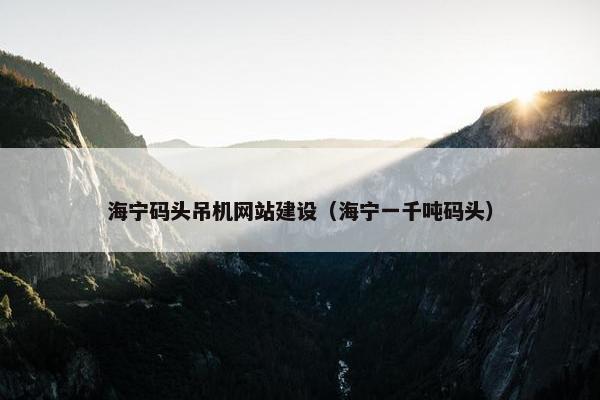 海宁码头吊机网站建设（海宁一千吨码头）