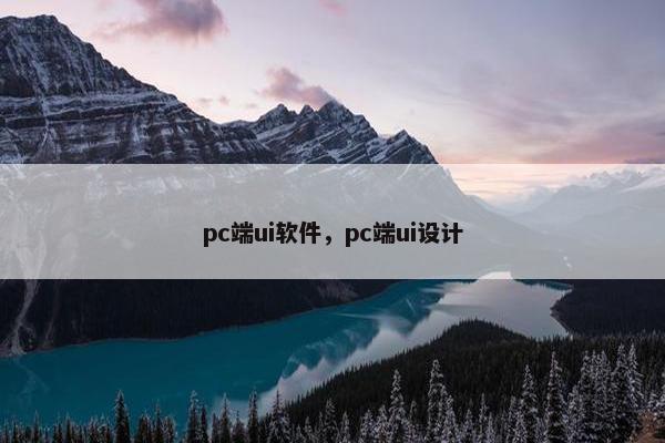 pc端ui软件，pc端ui设计