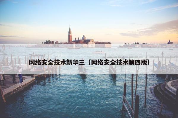 网络安全技术新华三（网络安全技术第四版）