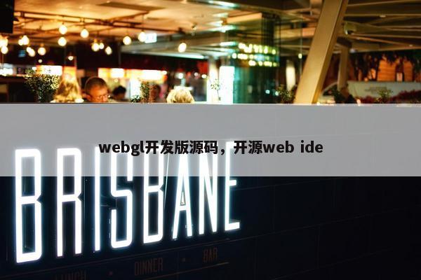 webgl开发版源码，开源web ide