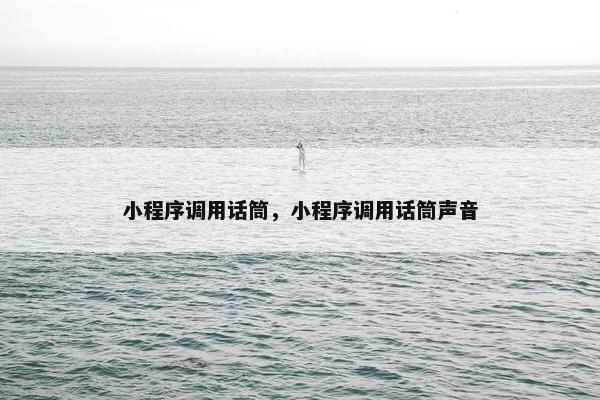 小程序调用话筒，小程序调用话筒声音