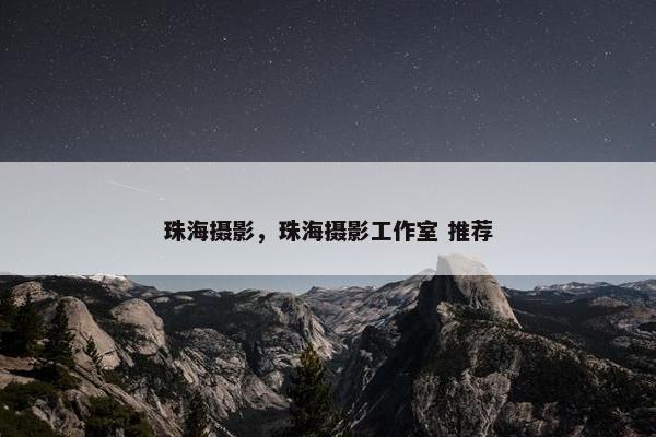 珠海摄影，珠海摄影工作室 推荐