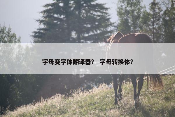 字母变字体翻译器？ 字母转换体？