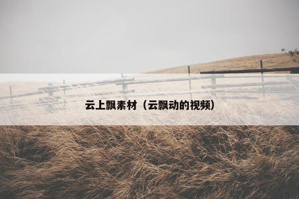 云上飘素材（云飘动的视频）