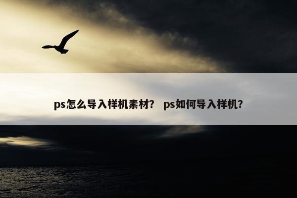 ps怎么导入样机素材？ ps如何导入样机？