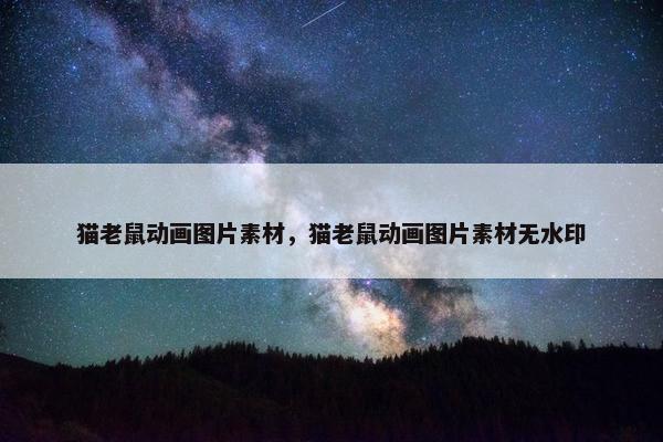 猫老鼠动画图片素材，猫老鼠动画图片素材无水印