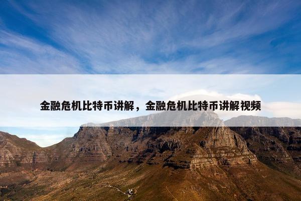 金融危机比特币讲解，金融危机比特币讲解视频