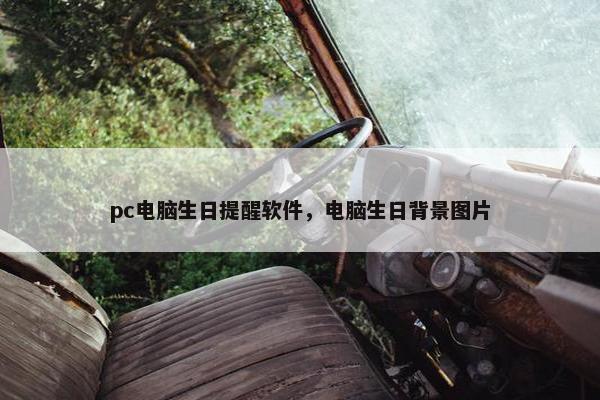 pc电脑生日提醒软件，电脑生日背景图片