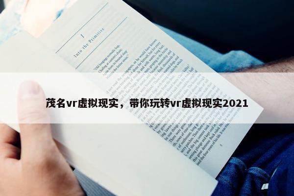 茂名vr虚拟现实，带你玩转vr虚拟现实2021