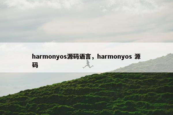 harmonyos源码语言，harmonyos 源码