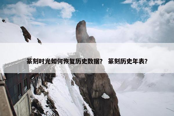 篆刻时光如何恢复历史数据？ 篆刻历史年表？