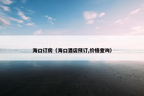 海口订房（海口酒店预订,价格查询）