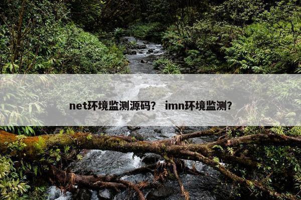net环境监测源码？ imn环境监测？