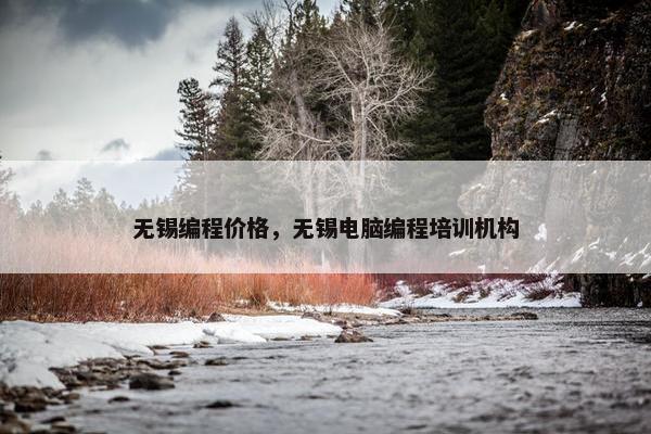 无锡编程价格，无锡电脑编程培训机构