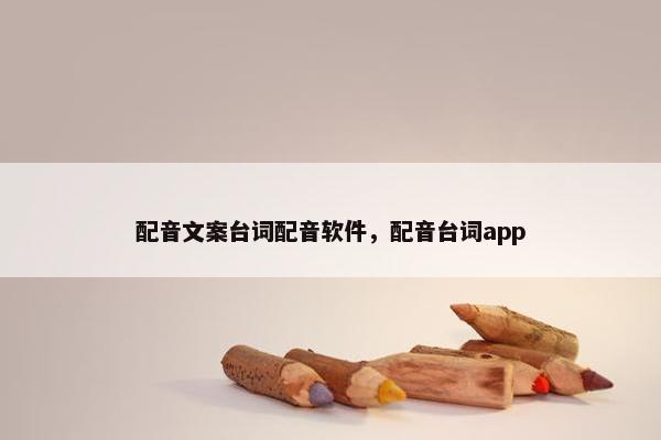 配音文案台词配音软件，配音台词app