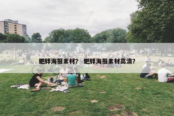 肥胖海报素材？ 肥胖海报素材高清？