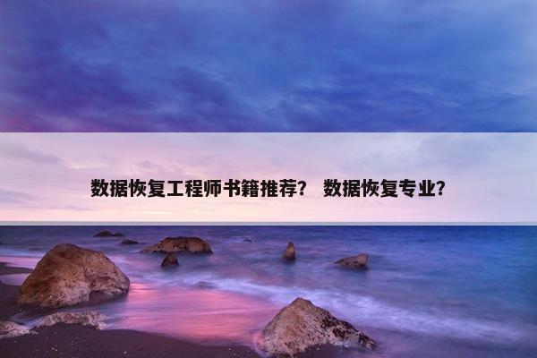 数据恢复工程师书籍推荐？ 数据恢复专业？