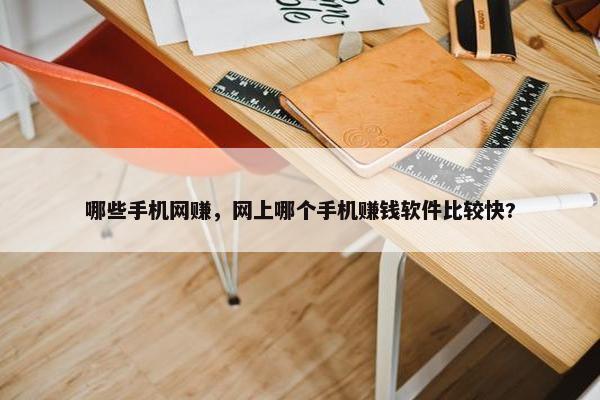 哪些手机网赚，网上哪个手机赚钱软件比较快?