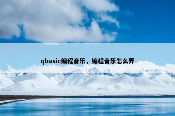 qbasic编程音乐，编程音乐怎么弄