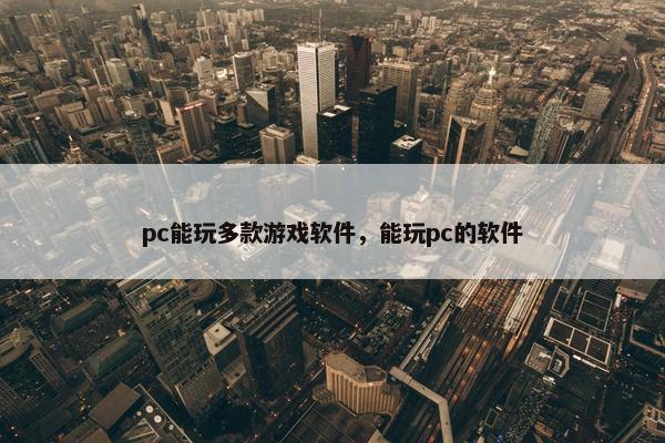 pc能玩多款游戏软件，能玩pc的软件