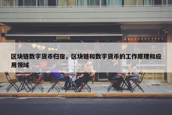 区块链数字货币归宿，区块链和数字货币的工作原理和应用领域