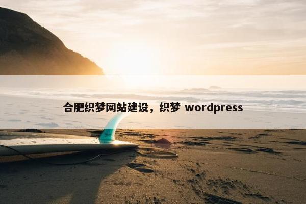 合肥织梦网站建设，织梦 wordpress