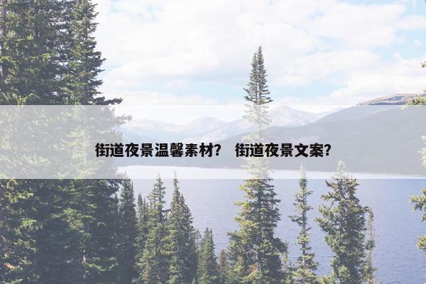 街道夜景温馨素材？ 街道夜景文案？
