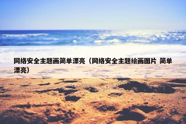 网络安全主题画简单漂亮（网络安全主题绘画图片 简单漂亮）