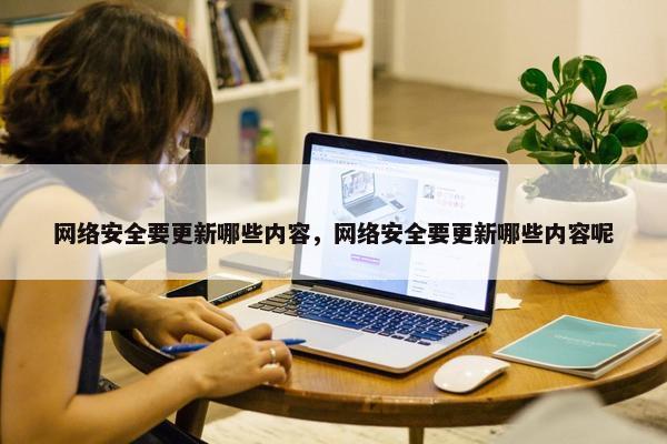 网络安全要更新哪些内容，网络安全要更新哪些内容呢