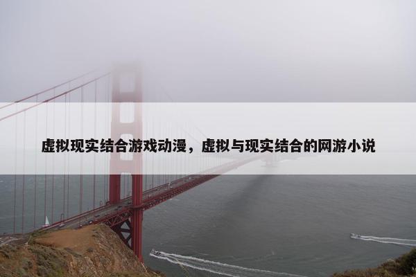 虚拟现实结合游戏动漫，虚拟与现实结合的网游小说