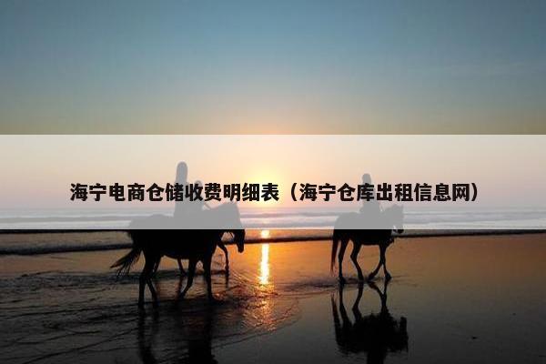 海宁电商仓储收费明细表（海宁仓库出租信息网）