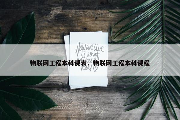 物联网工程本科课表，物联网工程本科课程