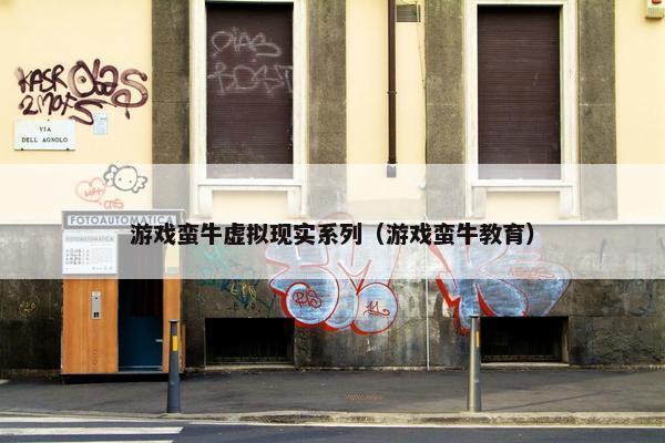 游戏蛮牛虚拟现实系列（游戏蛮牛教育）