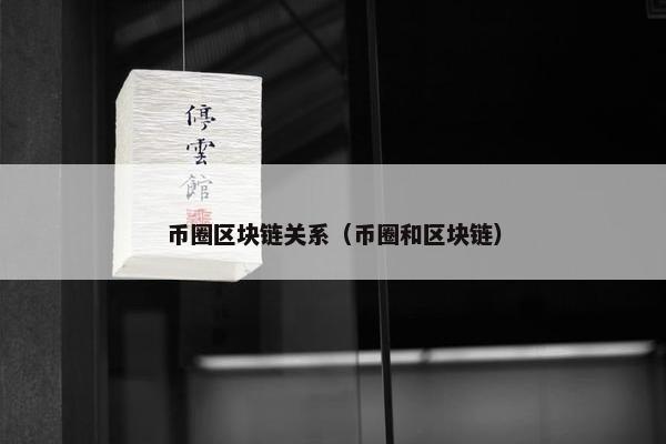 币圈区块链关系（币圈和区块链）