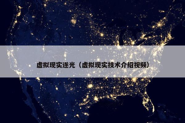 虚拟现实遂光（虚拟现实技术介绍视频）