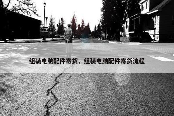 组装电脑配件寄货，组装电脑配件寄货流程