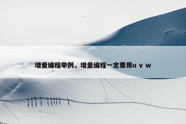 增量编程举例，增量编程一定要用u v w