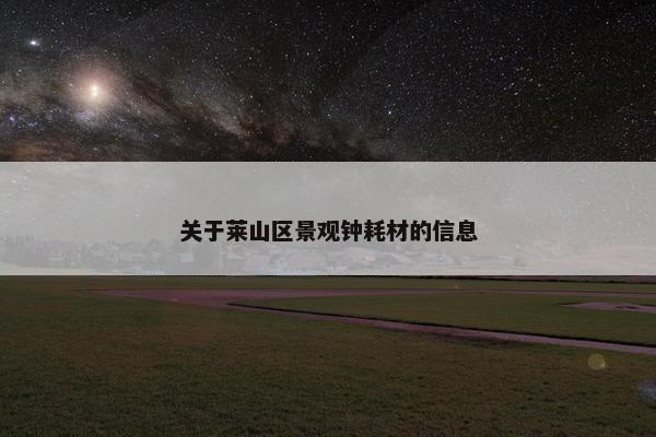 关于莱山区景观钟耗材的信息