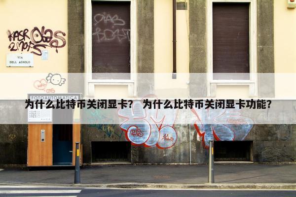 为什么比特币关闭显卡？ 为什么比特币关闭显卡功能？
