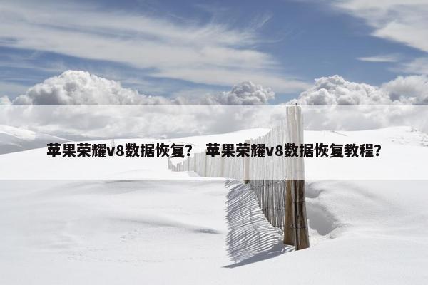 苹果荣耀v8数据恢复？ 苹果荣耀v8数据恢复教程？